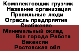 Комплектовщик-грузчик › Название организации ­ Правильные люди › Отрасль предприятия ­ Снабжение › Минимальный оклад ­ 25 000 - Все города Работа » Вакансии   . Ростовская обл.,Донецк г.